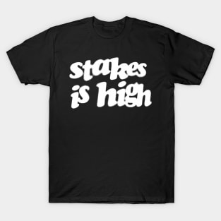 Stakes Is High T-Shirt